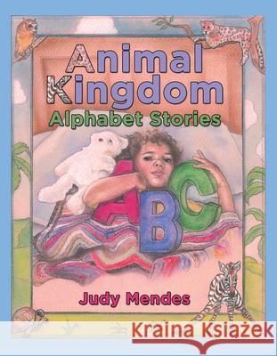 Animal Kingdom Alphabet Stories Judy Mendes 9781480879485 Archway Publishing