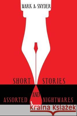 Short Stories and Assorted Nightmares Mark a. Snyder 9781480880108