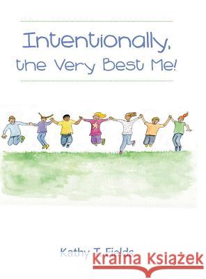 Intentionally, the Very Best Me! Kathy T 9781480880153 Archway Publishing