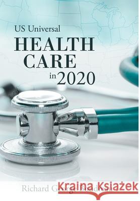 Us Universal Health Care in 2020 Richard George Boudreau 9781480883253