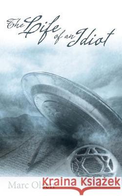 The Life of an Idiot Marc Olsen 9781480883925 Archway Publishing