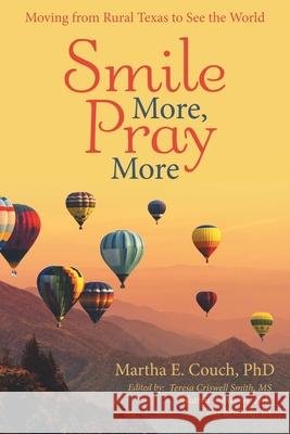 Smile More, Pray More: Moving from Rural Texas to See the World Martha E Couch, PhD, MS Teresa Criswell Smith, Sharon Robinson 9781480884151 Archway Publishing