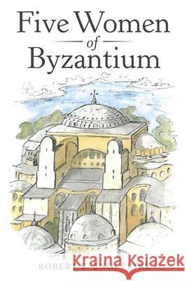 Five Women of Byzantium Robert E Englekirk 9781480885134