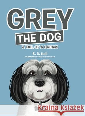 Grey the Dog: A Tail of a Dream S D Hall, Shizue Harrison 9781480886018