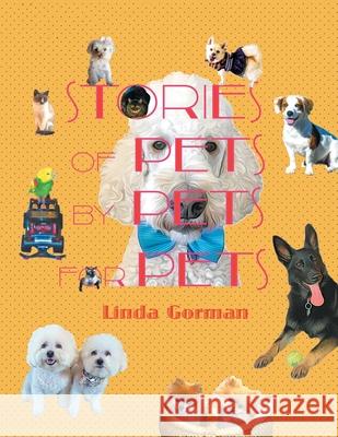 Stories of Pets by Pets for Pets Linda Gorman 9781480886513 Archway Publishing