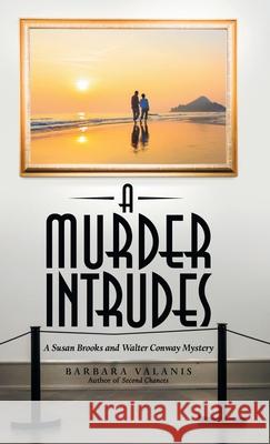 A Murder Intrudes: A Susan Brooks and Walter Conway Mystery Barbara Valanis 9781480888555 Archway Publishing