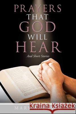 Prayers That God Will Hear: And Short Stories Mary a Laser 9781480889514 Archway Publishing