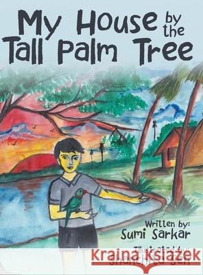 My House by the Tall Palm Tree Sumi Sarkar, Shanchita Sen 9781480890015 Archway Publishing