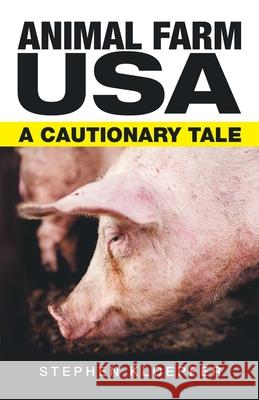 Animal Farm Usa: A Cautionary Tale Stephen Kloepfer 9781480890077 Archway Publishing
