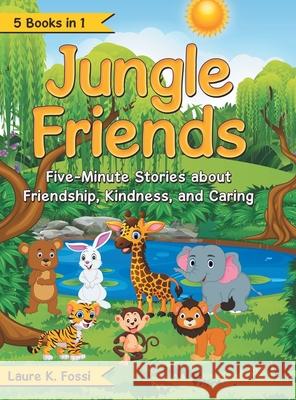 Jungle Friends: Five-Minute Stories About Friendship, Kindness, and Caring Laure K. Fossi 9781480890268 Archway Publishing