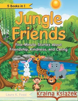 Jungle Friends: Five-Minute Stories About Friendship, Kindness, and Caring Laure K. Fossi 9781480890275 Archway Publishing