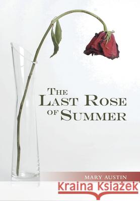 The Last Rose of Summer Mary Austin 9781480890527 Archway Publishing
