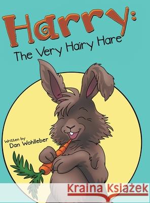 Harry: the Very Hairy Hare Dan Wohlleber 9781480890800 Archway Publishing