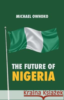 The Future of Nigeria Michael Owhoko 9781480890831 Archway Publishing