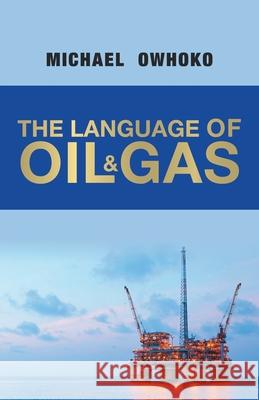 The Language of Oil & Gas Michael Owhoko 9781480890855 Archway Publishing