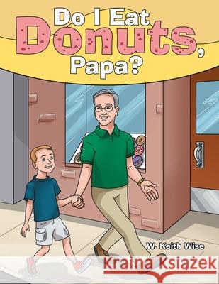 Do I Eat Donuts, Papa? W Keith Wise 9781480891371 Archway Publishing