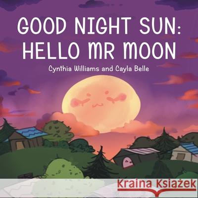 Good Night Sun: Hello Mr Moon Cynthia Williams Cayla Belle 9781480891937 Archway Publishing