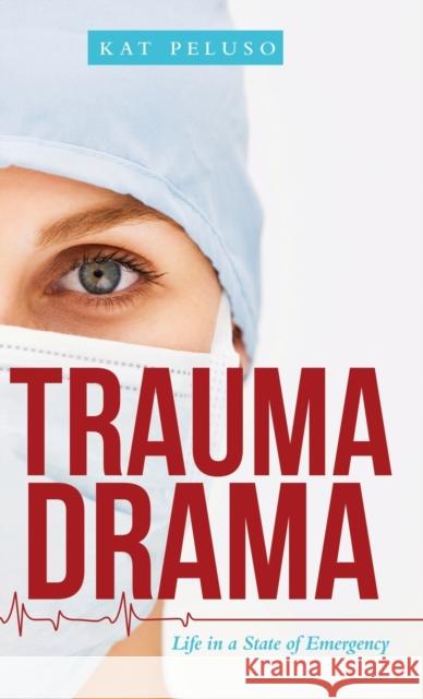 Trauma Drama: Life in a State of Emergency Kat Peluso 9781480892194