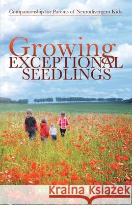 Growing Exceptional Seedlings: Companionship for Parents of Neurodivergent Kids Kendra Rogers 9781480892293