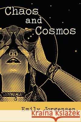 Chaos and Cosmos Emily Jorgensen 9781480892569 Archway Publishing