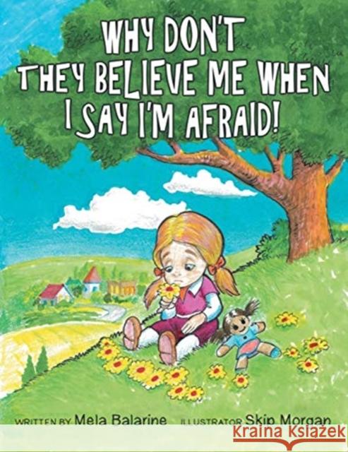 Why Don't They Believe Me When I Say I'm Afraid! Mela Balarine, Skip Morgan 9781480892736 Archway Publishing