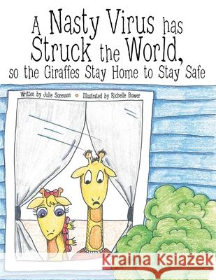 A Nasty Virus Has Struck the World: So the Giraffes Stay Home to Stay Safe Julie Sorenson, Richelle Bower 9781480892750