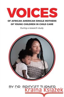 Voices of African American Single Mothers of Young Children in Child Care Bridget Turner 9781480893238