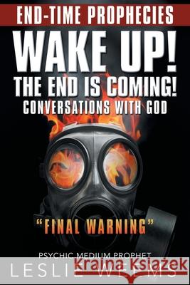 Wake Up! the End Is Coming!: Conversations with God Final Warning Weems, Leslie 9781480893429