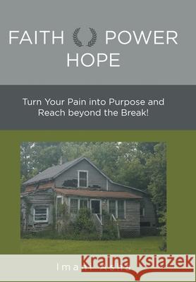 Faith Power Hope: Turn Your Pain into Purpose and Reach Beyond the Break! Imani Asha 9781480893757