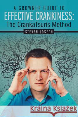 A Grownup Guide to Effective Crankiness: : The Crankatsuris Method Steven Joseph 9781480893818 Archway Publishing