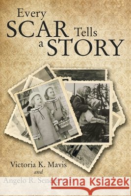 Every Scar Tells a Story Victoria K. Mavis Angelo R. Senese 9781480893948