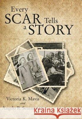 Every Scar Tells a Story Victoria K. Mavis Angelo R. Senese 9781480893955