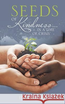 Seeds of Kindness...: ...In a Time of Crisis Jim Boeglin 9781480894068 Archway Publishing