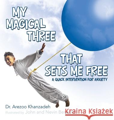 My Magical Three That Sets Me Free: A Quick Intervention for Anxiety Dr Arezoo Khanzadeh, John Benedict, Nevin Benedict 9781480894273 Archway Publishing