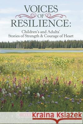 Voices of Resilience: Children's and Adults' Stories of Strength & Courage of Heart Hartwell, Alex P. 9781480895171