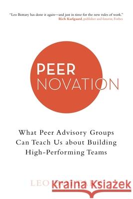 Peernovation: What Peer Advisory Groups Can Teach Us About Building High-Performing Teams Leo Bottary 9781480895669 Archway Publishing