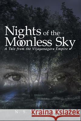 Nights of the Moonless Sky: A Tale from the Vijayanagara Empire N. S. Vishwanath 9781480895768 Archway Publishing