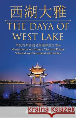 /The Daya of West Lake: /The Masterpieces of Chinese Classical Poetry Selected and Translated with Notes Richard Vann 9781480895775