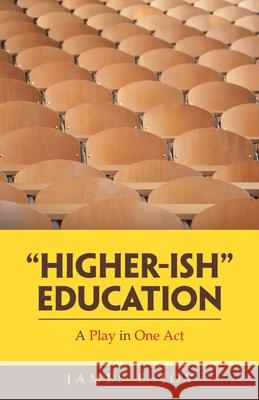 Higher-Ish Education: A Play in One Act Joy, James E. 9781480896390 Archway Publishing