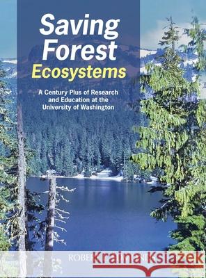 Saving Forest Ecosystems: A Century Plus of Research and Education at the University of Washington Robert L Edmonds 9781480896444