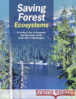 Saving Forest Ecosystems: A Century Plus of Research and Education at the University of Washington Robert L Edmonds 9781480896451 Archway Publishing