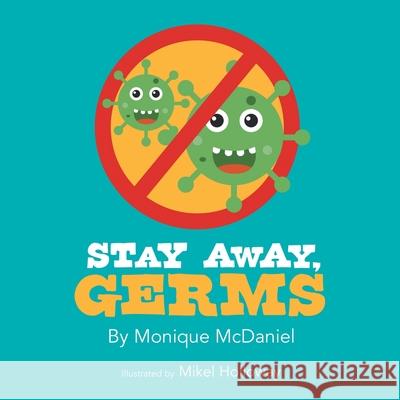 Stay Away, Germs Monique McDaniel Mikel Holloway 9781480896475