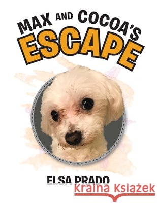 Max and Cocoa's Escape Elsa Prado 9781480897151 Archway Publishing