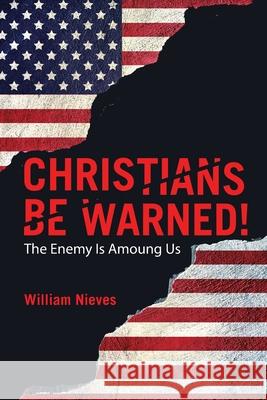 Christians Be Warned!: The Enemy Is Amoung Us William Nieves 9781480897458 Archway Publishing