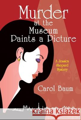 Murder at the Museum Paints a Picture: A Jessica Shepard Mystery Carol Baum 9781480897809