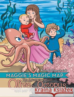 Maggie's Magic Map: An Adventure with Olive the Octopus and Her Thousand Hatchlings Bruce F Scharschmidt 9781480898233