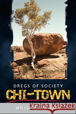 Chi-Town: Dregs of Society William E Wilson 9781480898738 Archway Publishing
