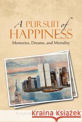 A Pursuit of Happiness: Memories, Dreams, and Mortality Nausherwan Hasan 9781480899049 Archway Publishing