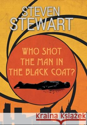 Who Shot the Man in the Black Coat? Steven Stewart 9781480899148 Archway Publishing