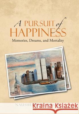 A Pursuit of Happiness: Memories, Dreams, and Mortality Nausherwan Hasan 9781480899612 Archway Publishing